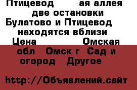 Птицевод-3 , 5-ая аллея , две остановки Булатово и Птицевод-3 , находятся вблизи › Цена ­ 200 000 - Омская обл., Омск г. Сад и огород » Другое   